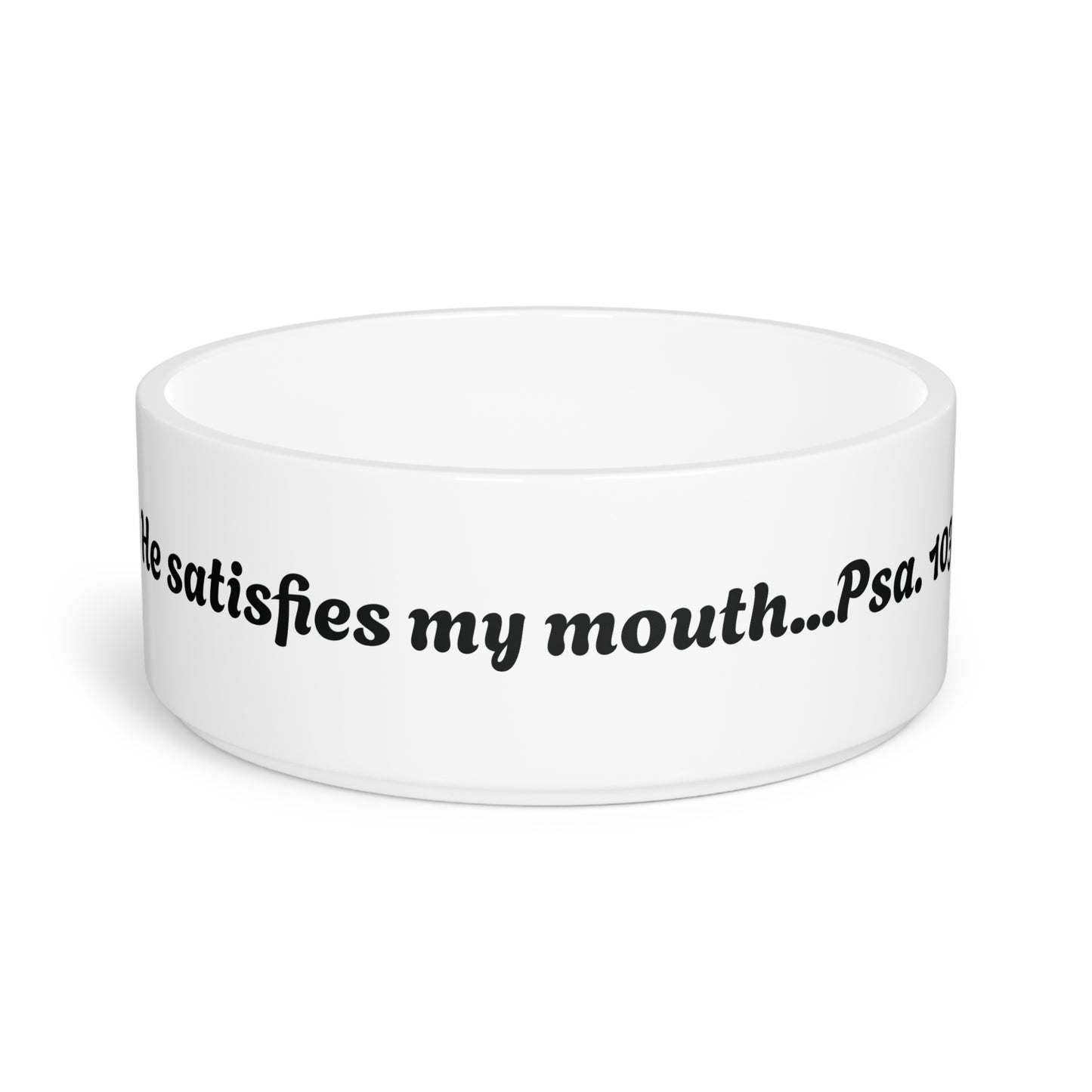 Pet Bowl He Satisfies My Mouth