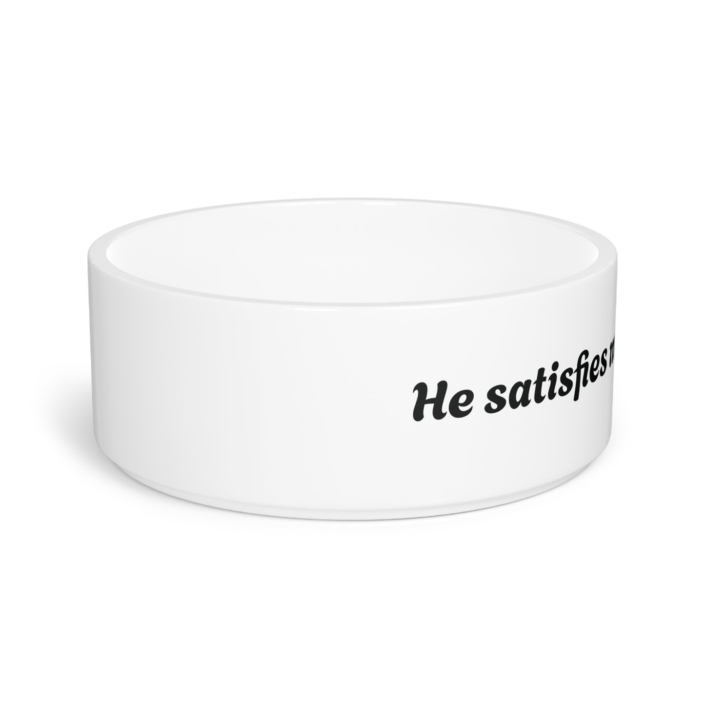 Pet Bowl He Satisfies My Mouth